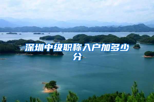 深圳中级职称入户加多少分