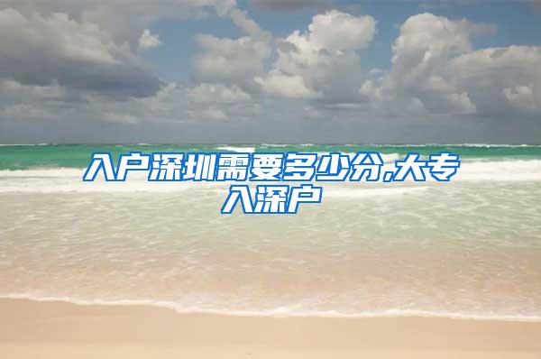 入户深圳需要多少分,大专入深户