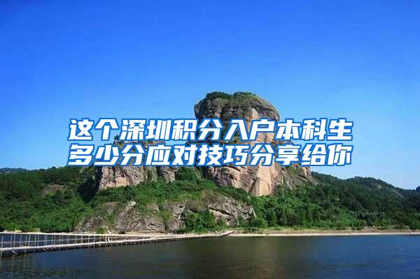 这个深圳积分入户本科生多少分应对技巧分享给你