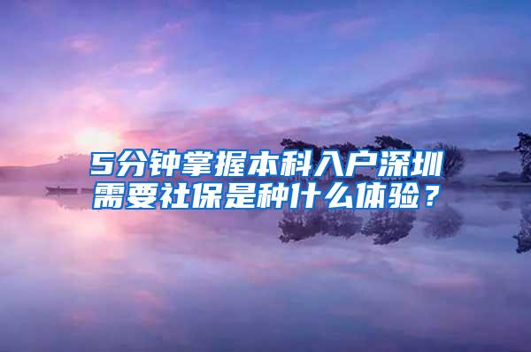5分钟掌握本科入户深圳需要社保是种什么体验？