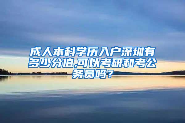 成人本科学历入户深圳有多少分值,可以考研和考公务员吗？
