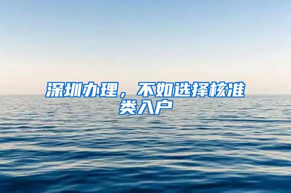 深圳办理，不如选择核准类入户
