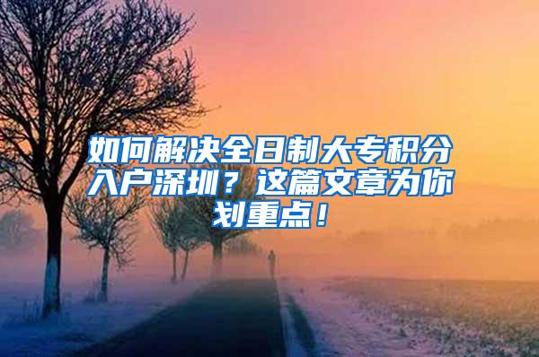 如何解决全日制大专积分入户深圳？这篇文章为你划重点！