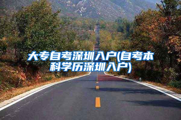 大专自考深圳入户(自考本科学历深圳入户)