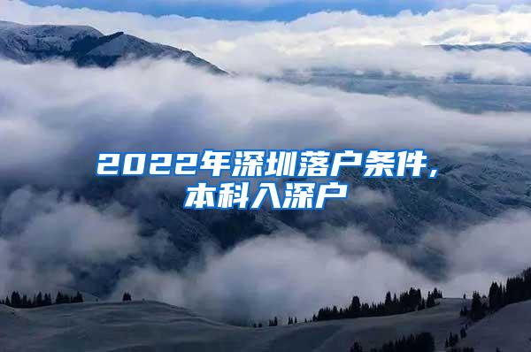 2022年深圳落户条件,本科入深户