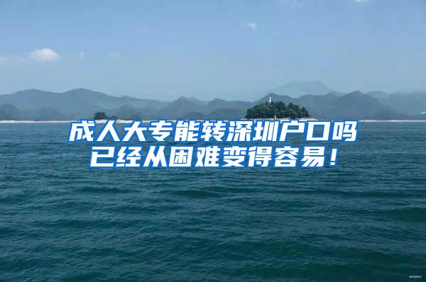 成人大专能转深圳户口吗已经从困难变得容易！