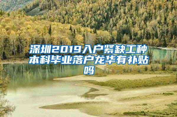 深圳2019入户紧缺工种本科毕业落户龙华有补贴吗