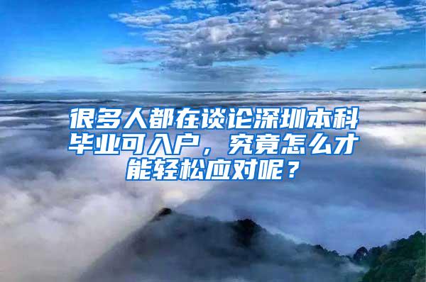 很多人都在谈论深圳本科毕业可入户，究竟怎么才能轻松应对呢？