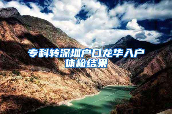 专科转深圳户口龙华入户体检结果
