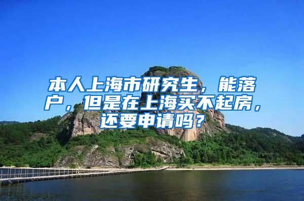 本人上海市研究生，能落户，但是在上海买不起房，还要申请吗？