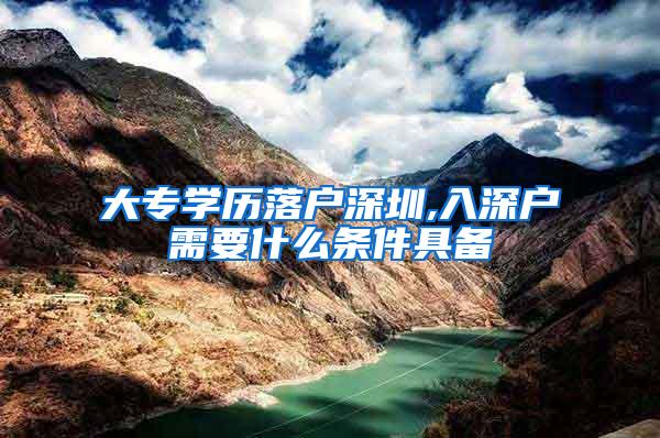 大专学历落户深圳,入深户需要什么条件具备