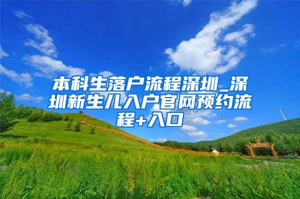 本科生落户流程深圳_深圳新生儿入户官网预约流程+入口