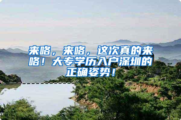 来咯，来咯，这次真的来咯！大专学历入户深圳的正确姿势！