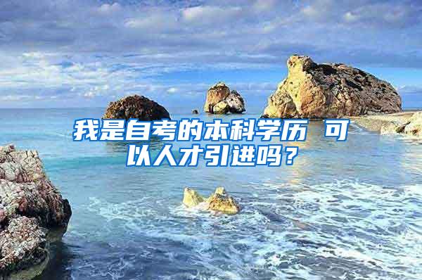 我是自考的本科学历 可以人才引进吗？