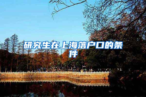 研究生在上海落户口的条件