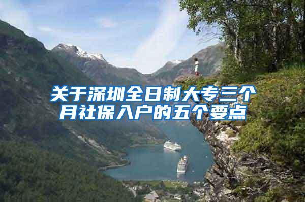 关于深圳全日制大专三个月社保入户的五个要点