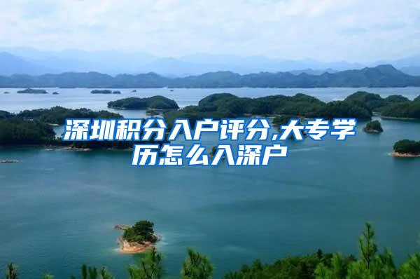 深圳积分入户评分,大专学历怎么入深户