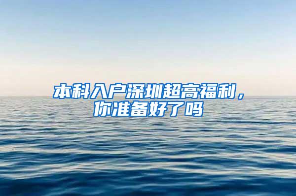 本科入户深圳超高福利，你准备好了吗
