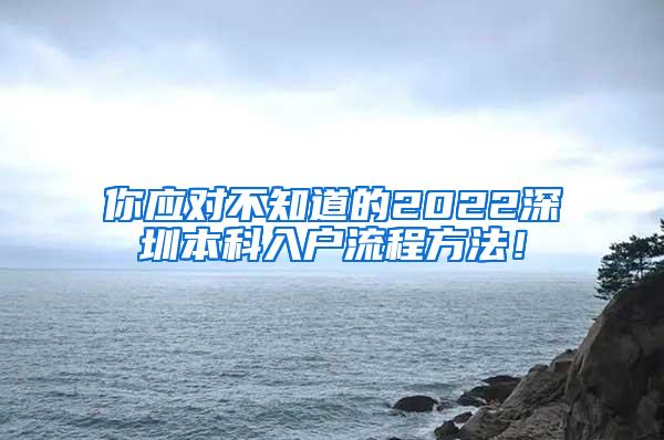 你应对不知道的2022深圳本科入户流程方法！