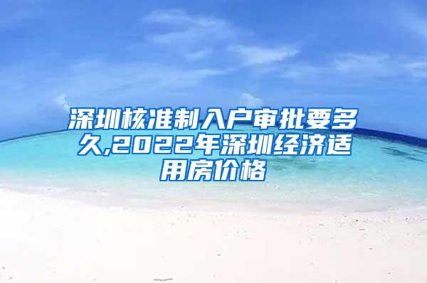 深圳核准制入户审批要多久,2022年深圳经济适用房价格