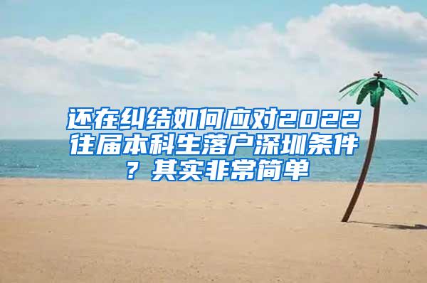 还在纠结如何应对2022往届本科生落户深圳条件？其实非常简单