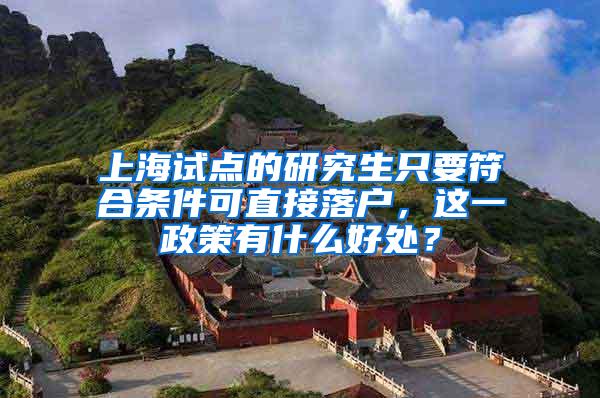 上海试点的研究生只要符合条件可直接落户，这一政策有什么好处？