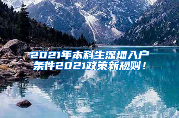 2021年本科生深圳入户条件2021政策新规则！