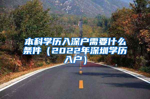 本科学历入深户需要什么条件（2022年深圳学历入户）