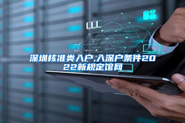 深圳核准类入户,入深户条件2022新规定馆网