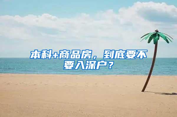 本科+商品房，到底要不要入深户？