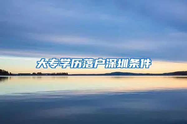 大专学历落户深圳条件