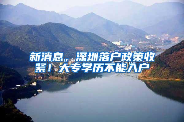 新消息，深圳落户政策收紧！大专学历不能入户