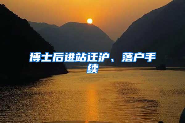 博士后进站迁沪、落户手续