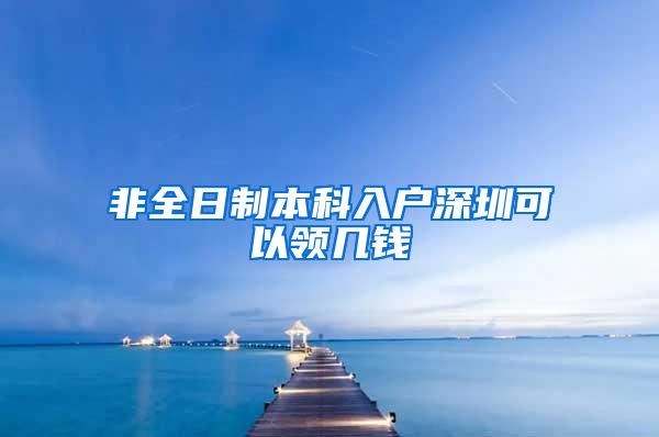 非全日制本科入户深圳可以领几钱