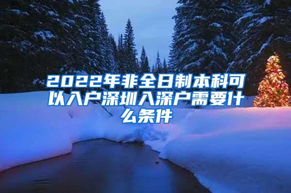 2022年非全日制本科可以入户深圳入深户需要什么条件
