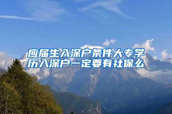 应届生入深户条件大专学历入深户一定要有社保么
