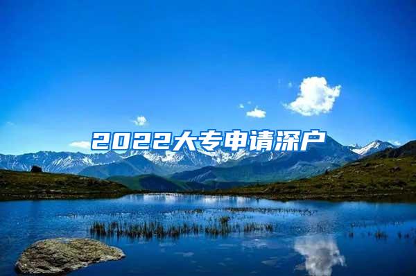2022大专申请深户