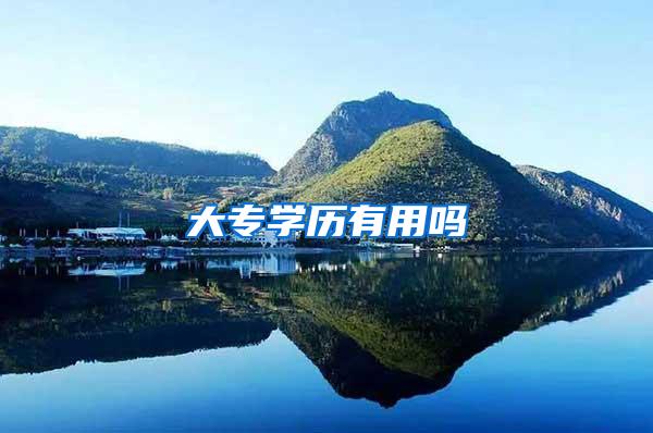 大专学历有用吗