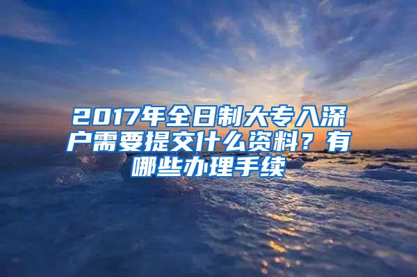 2017年全日制大专入深户需要提交什么资料？有哪些办理手续