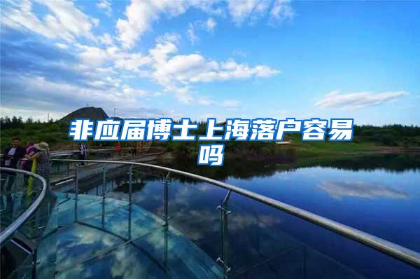 非应届博士上海落户容易吗