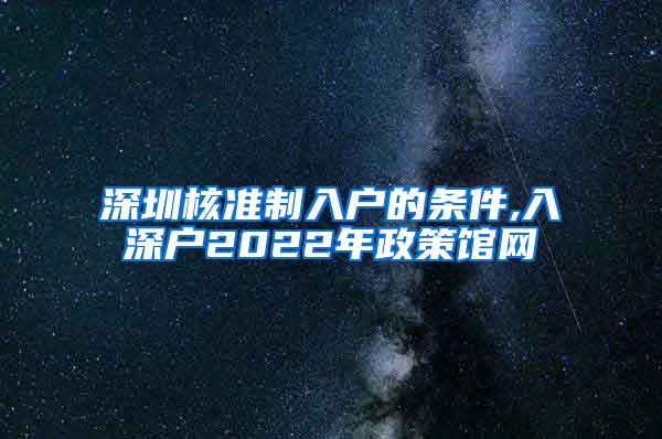 深圳核准制入户的条件,入深户2022年政策馆网