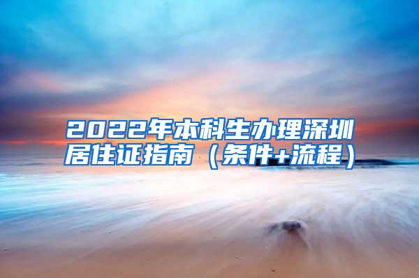 2022年本科生办理深圳居住证指南（条件+流程）