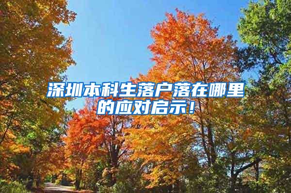 深圳本科生落户落在哪里的应对启示！