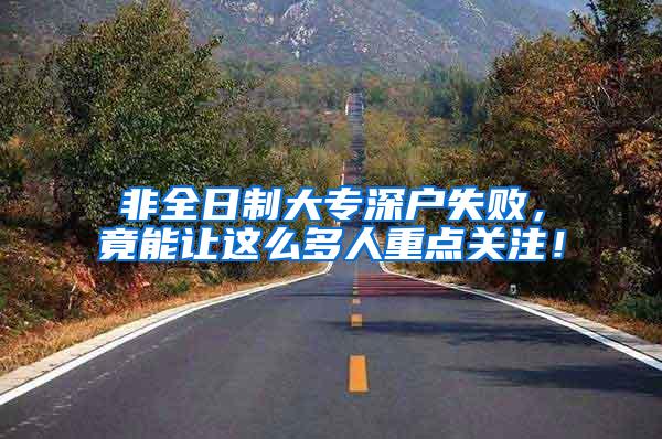 非全日制大专深户失败，竟能让这么多人重点关注！