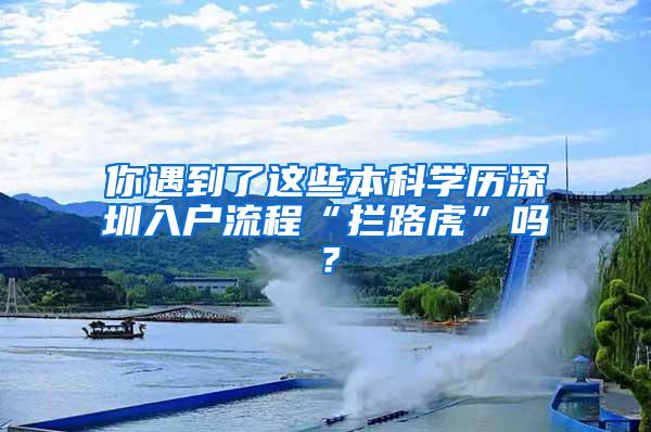 你遇到了这些本科学历深圳入户流程“拦路虎”吗？
