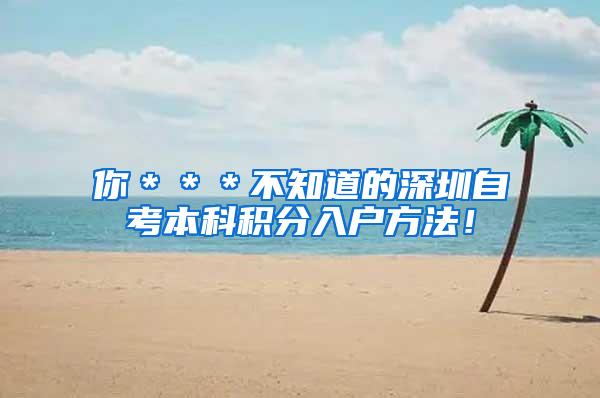 你＊＊＊不知道的深圳自考本科积分入户方法！