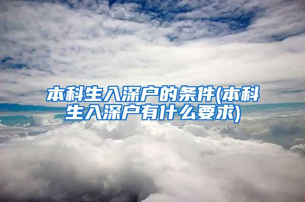 本科生入深户的条件(本科生入深户有什么要求)