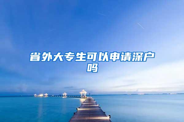 省外大专生可以申请深户吗