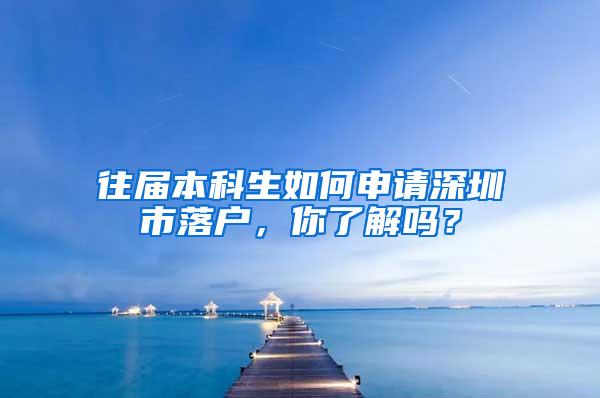 往届本科生如何申请深圳市落户，你了解吗？