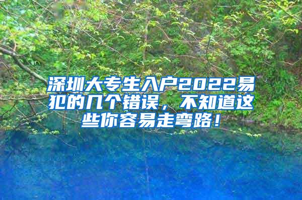 深圳大专生入户2022易犯的几个错误，不知道这些你容易走弯路！